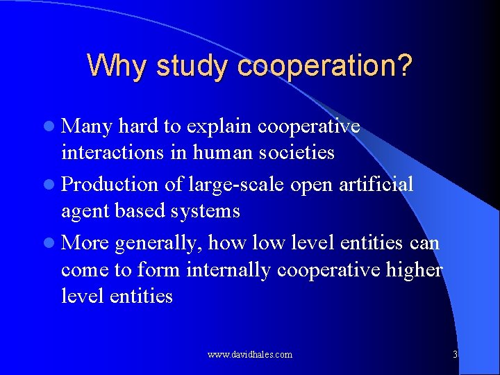 Why study cooperation? l Many hard to explain cooperative interactions in human societies l