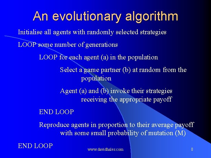 An evolutionary algorithm Initialise all agents with randomly selected strategies LOOP some number of