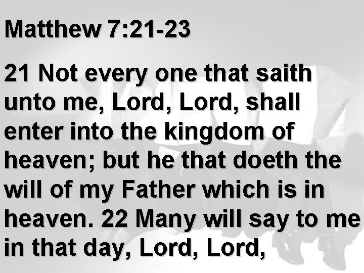 Matthew 7: 21 -23 21 Not every one that saith unto me, Lord, shall