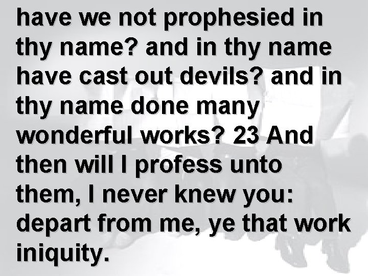 have we not prophesied in thy name? and in thy name have cast out