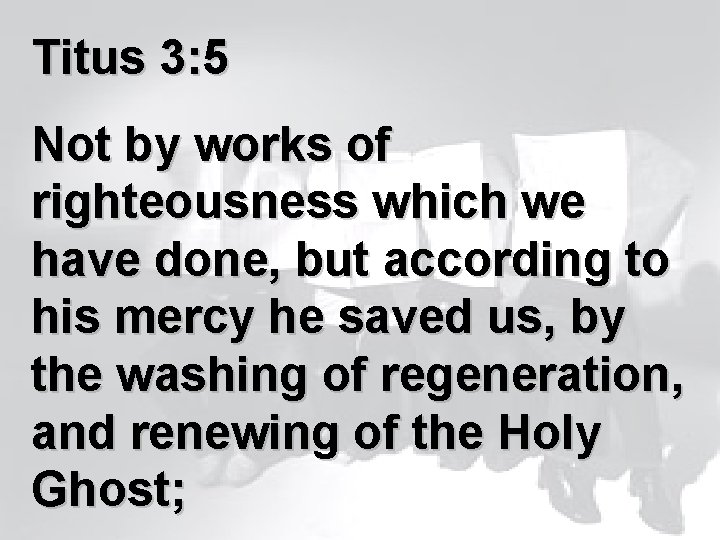 Titus 3: 5 Not by works of righteousness which we have done, but according