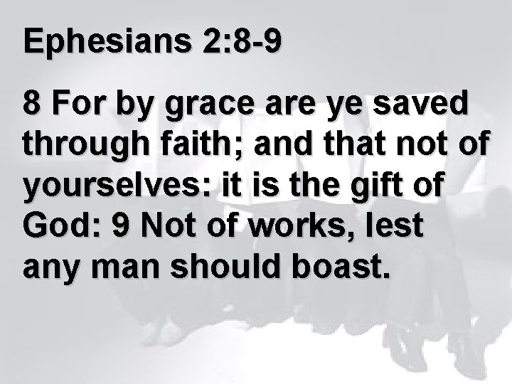 Ephesians 2: 8 -9 8 For by grace are ye saved through faith; and