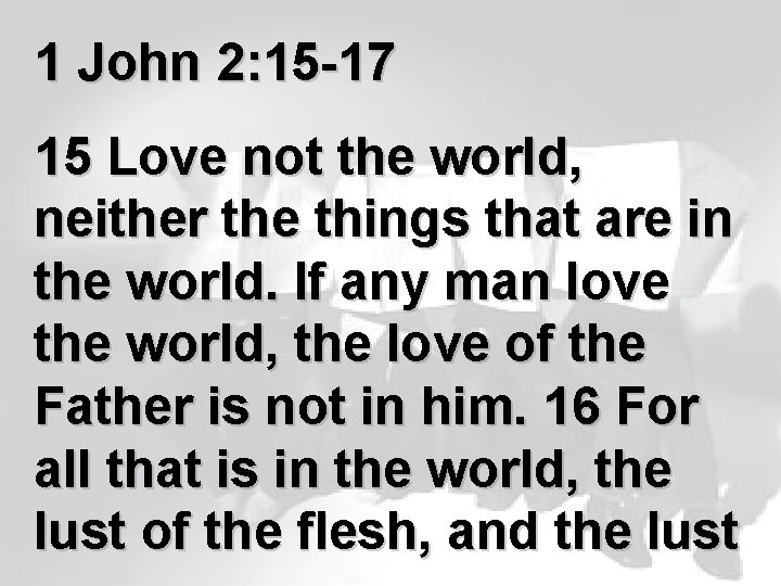 1 John 2: 15 -17 15 Love not the world, neither the things that