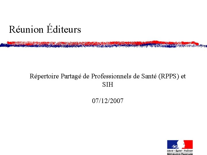 Réunion Éditeurs Répertoire Partagé de Professionnels de Santé (RPPS) et SIH 07/12/2007 1 