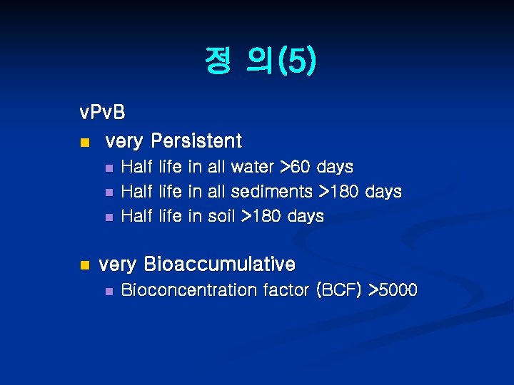 정 의(5) v. Pv. B n very Persistent n n Half life in all