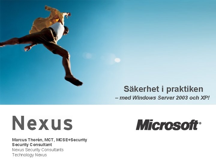Säkerhet i praktiken – med Windows Server 2003 och XP! Marcus Thorén, MCT, MCSE+Security