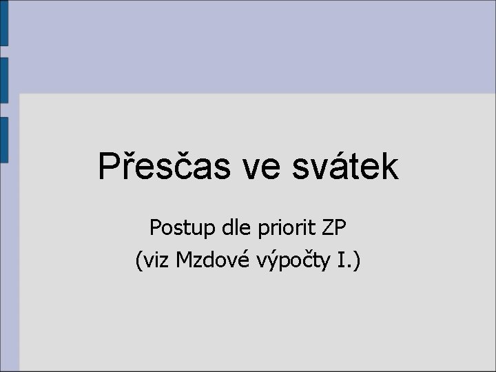 Přesčas ve svátek Postup dle priorit ZP (viz Mzdové výpočty I. ) 