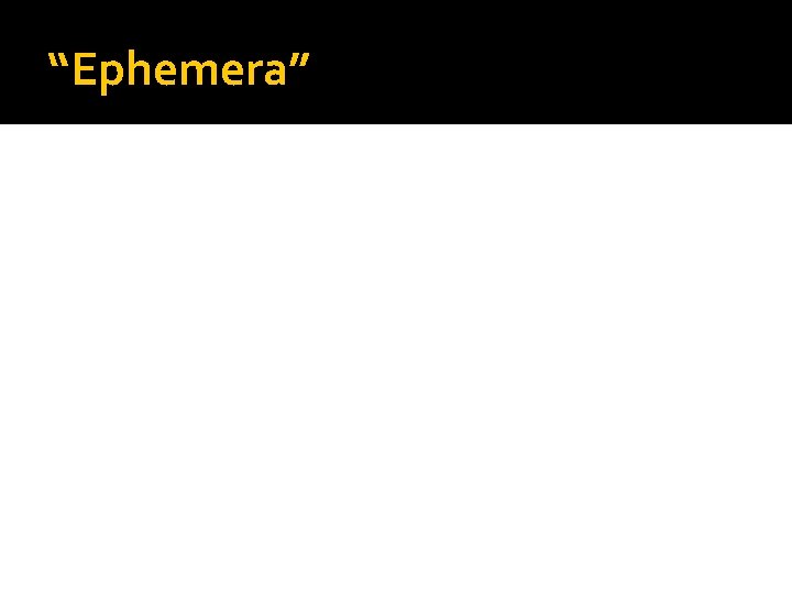 “Ephemera” “Ephemera”