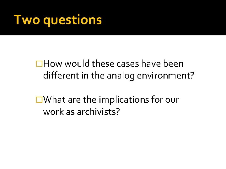 Two questions �How would these cases have been different in the analog environment? �What