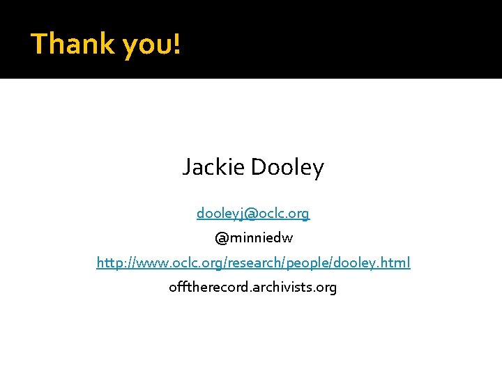 Thank you! Jackie Dooley dooleyj@oclc. org @minniedw http: //www. oclc. org/research/people/dooley. html offtherecord. archivists.