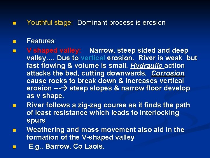 n Youthful stage: Dominant process is erosion n Features: V shaped valley: Narrow, steep