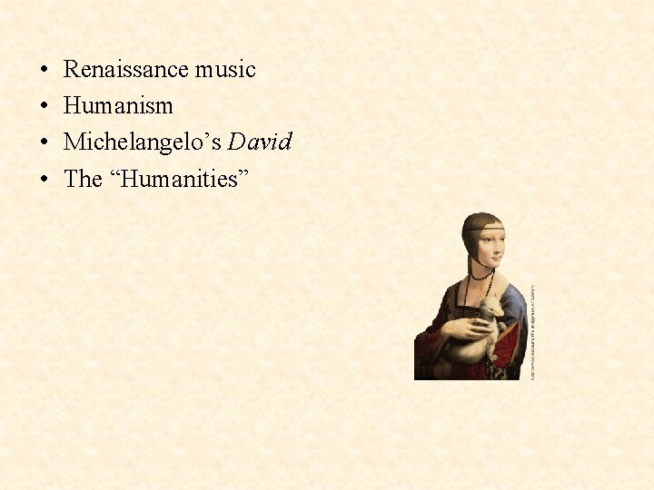  • • Renaissance music Humanism Michelangelo’s David The “Humanities” 