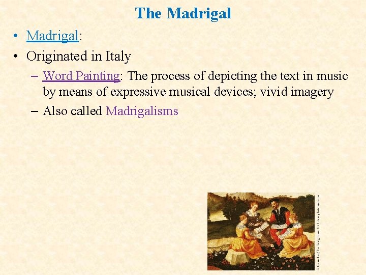 The Madrigal • Madrigal: • Originated in Italy – Word Painting: The process of