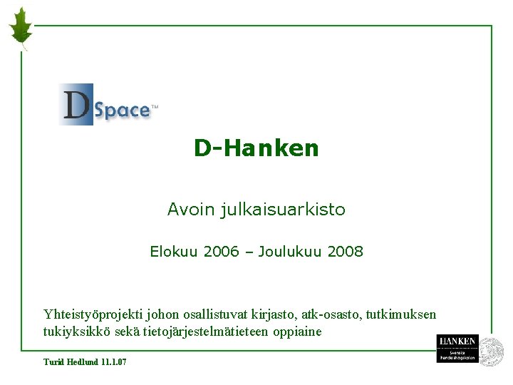 D-Hanken Avoin julkaisuarkisto Elokuu 2006 – Joulukuu 2008 Yhteistyöprojekti johon osallistuvat kirjasto, atk-osasto, tutkimuksen