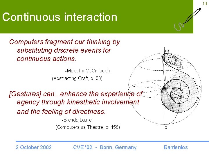 10 Continuous interaction Computers fragment our thinking by substituting discrete events for continuous actions.