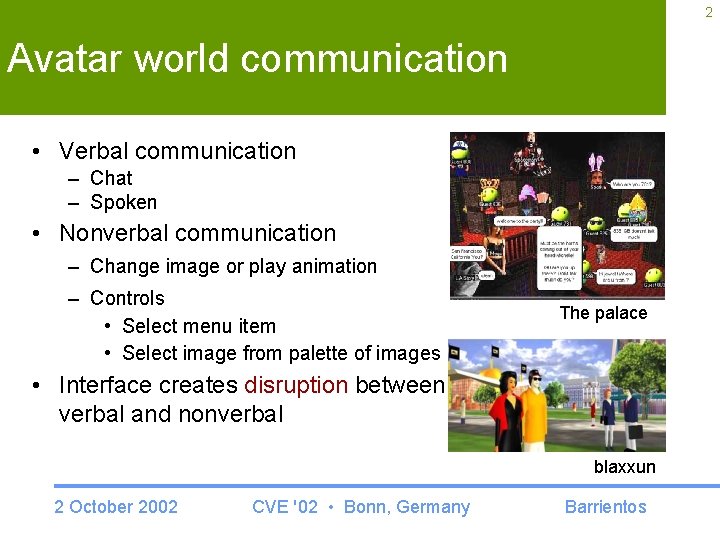 2 Avatar world communication • Verbal communication – Chat – Spoken • Nonverbal communication