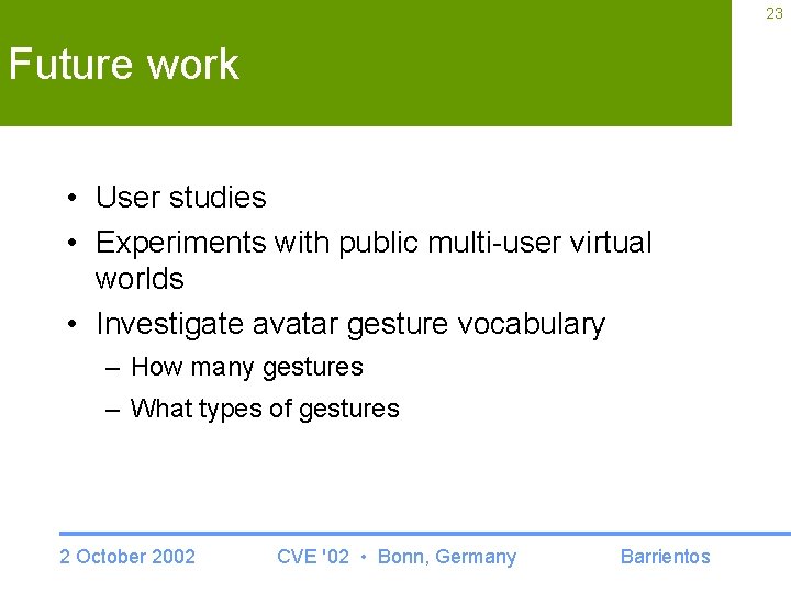 23 Future work • User studies • Experiments with public multi-user virtual worlds •