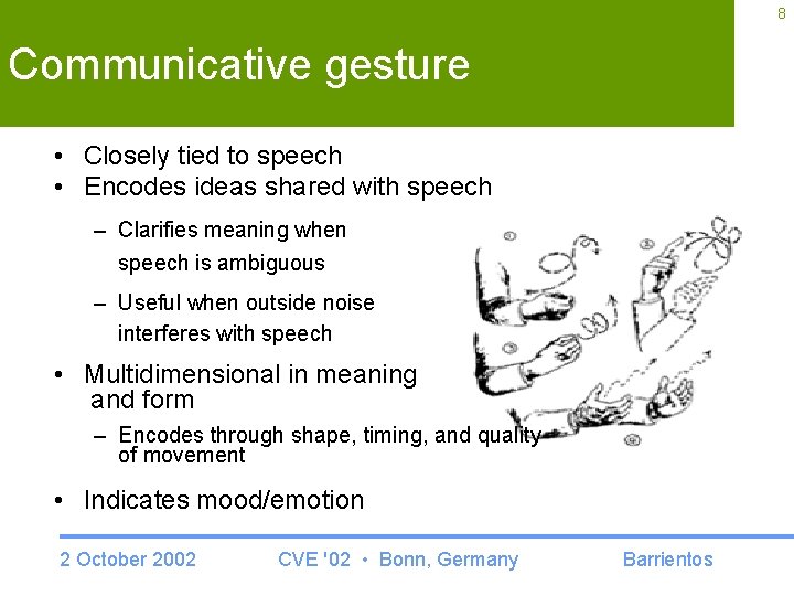 8 Communicative gesture • Closely tied to speech • Encodes ideas shared with speech