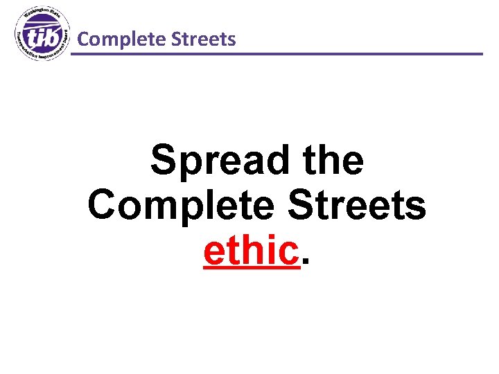 Complete Streets Spread the Complete Streets ethic. 
