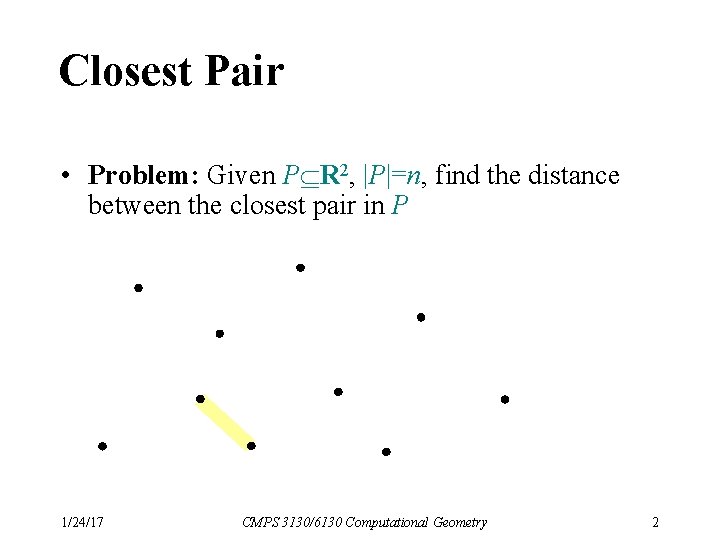 Closest Pair • Problem: Given P R 2, |P|=n, find the distance between the