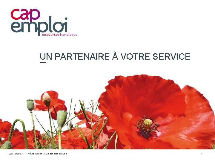 UN PARTENAIRE À VOTRE SERVICE 29/10/2021 Présentation Cap emploi Meuse 1 