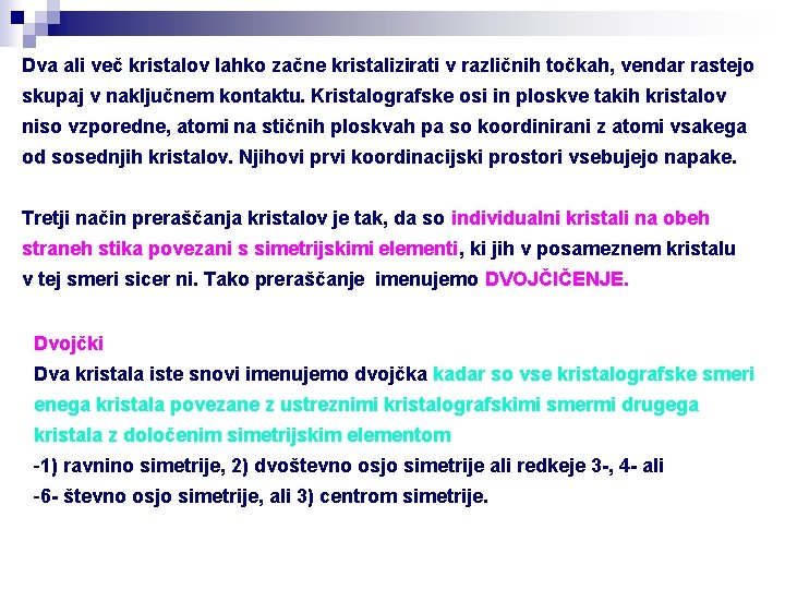 Dva ali več kristalov lahko začne kristalizirati v različnih točkah, vendar rastejo skupaj v