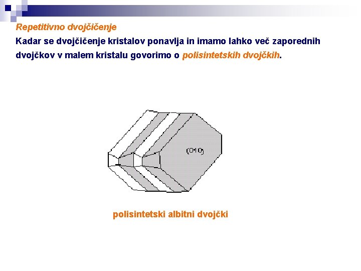 Repetitivno dvojčičenje Kadar se dvojčičenje kristalov ponavlja in imamo lahko več zaporednih dvojčkov v