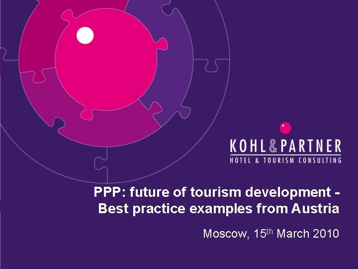 PPP: future of tourism development Best practice examples from Austria Moscow, 15 th March