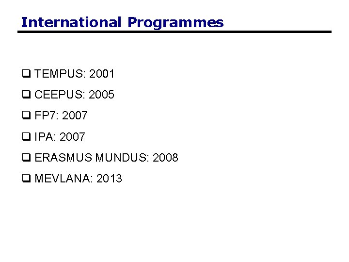 International Programmes q TEMPUS: 2001 q CEEPUS: 2005 q FP 7: 2007 q IPA: