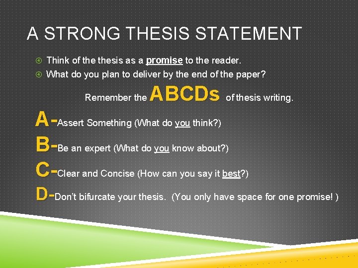 A STRONG THESIS STATEMENT Think of thesis as a promise to the reader. What