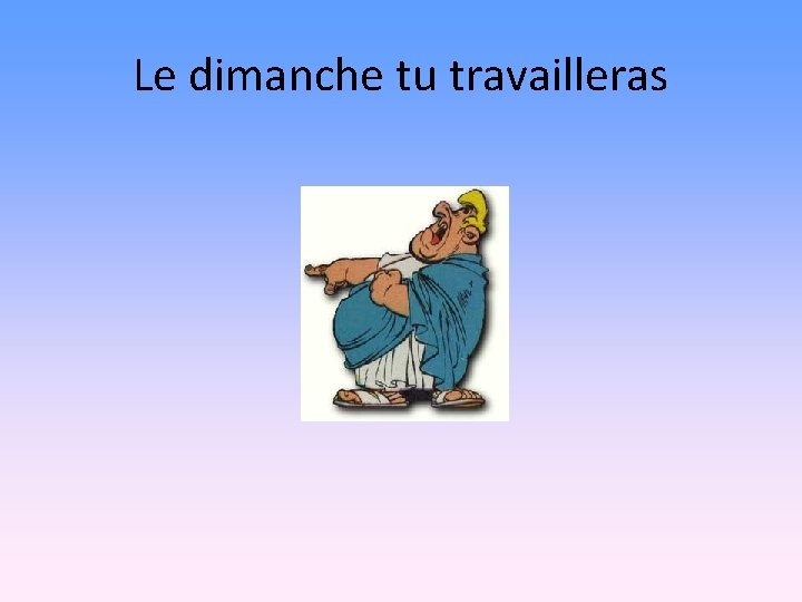 Le dimanche tu travailleras 