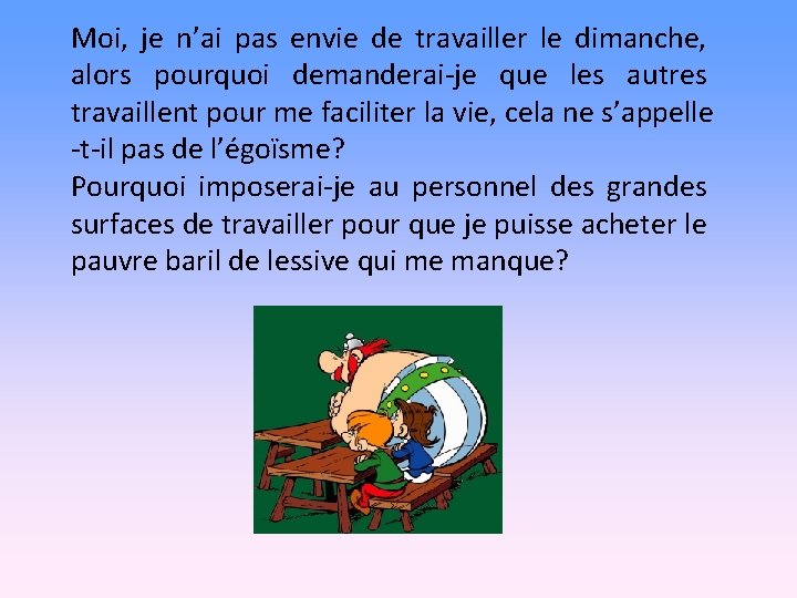 Moi, je n’ai pas envie de travailler le dimanche, alors pourquoi demanderai-je que les