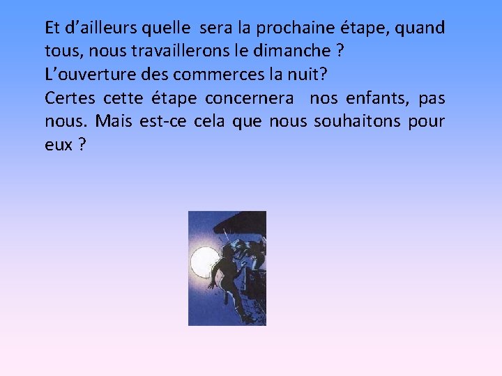 Et d’ailleurs quelle sera la prochaine étape, quand tous, nous travaillerons le dimanche ?