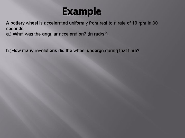 Example A pottery wheel is accelerated uniformly from rest to a rate of 10