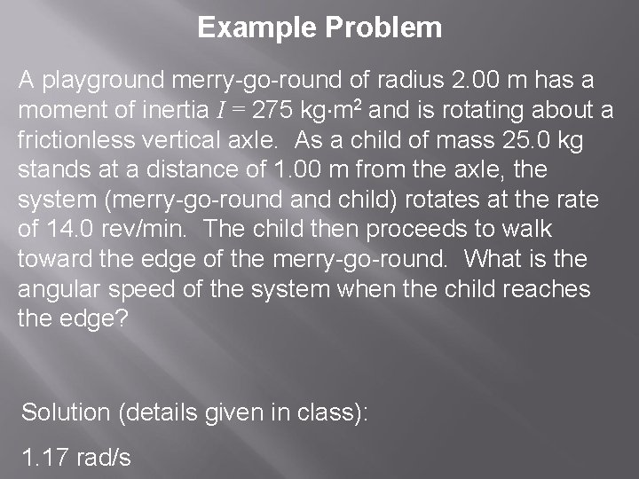Example Problem A playground merry-go-round of radius 2. 00 m has a moment of