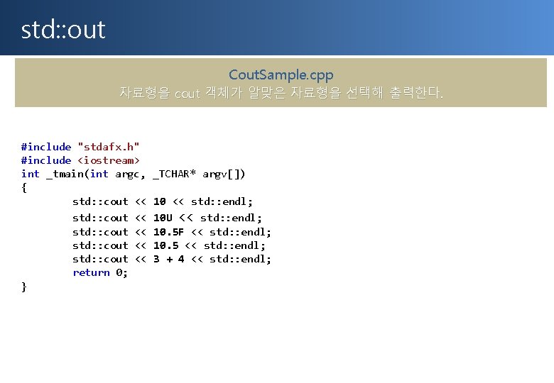 std: : out Cout. Sample. cpp 자료형을 cout 객체가 알맞은 자료형을 선택해 출력한다. #include