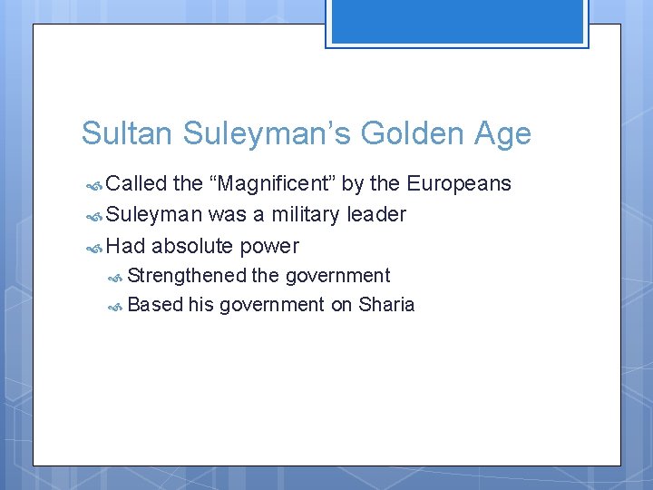 Sultan Suleyman’s Golden Age Called the “Magnificent” by the Europeans Suleyman was a military