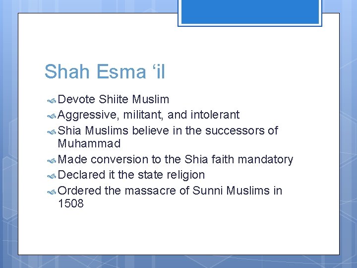 Shah Esma ‘il Devote Shiite Muslim Aggressive, militant, and intolerant Shia Muslims believe in