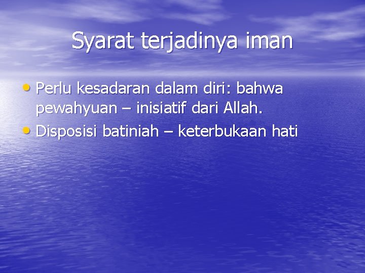 Syarat terjadinya iman • Perlu kesadaran dalam diri: bahwa pewahyuan – inisiatif dari Allah.