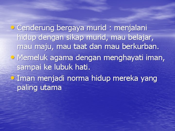  • Cenderung bergaya murid : menjalani hidup dengan sikap murid, mau belajar, mau