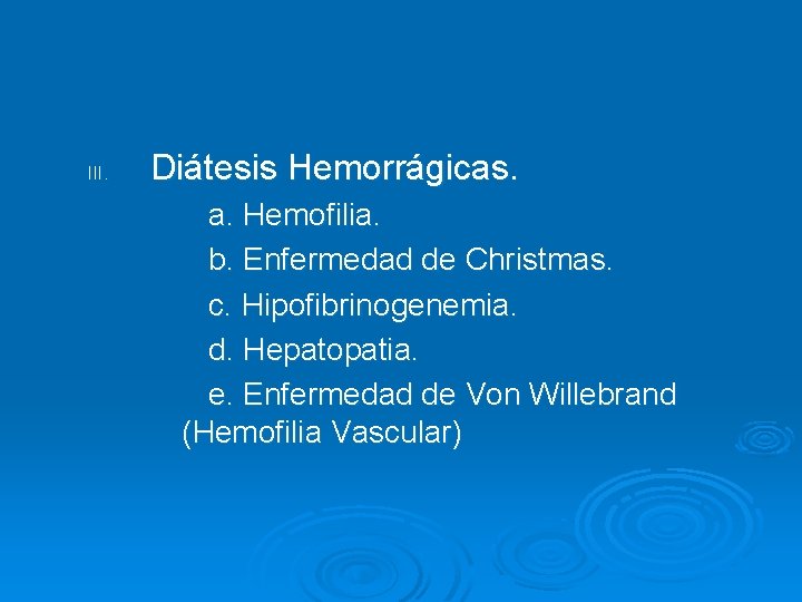 III. Diátesis Hemorrágicas. a. Hemofilia. b. Enfermedad de Christmas. c. Hipofibrinogenemia. d. Hepatopatia. e.