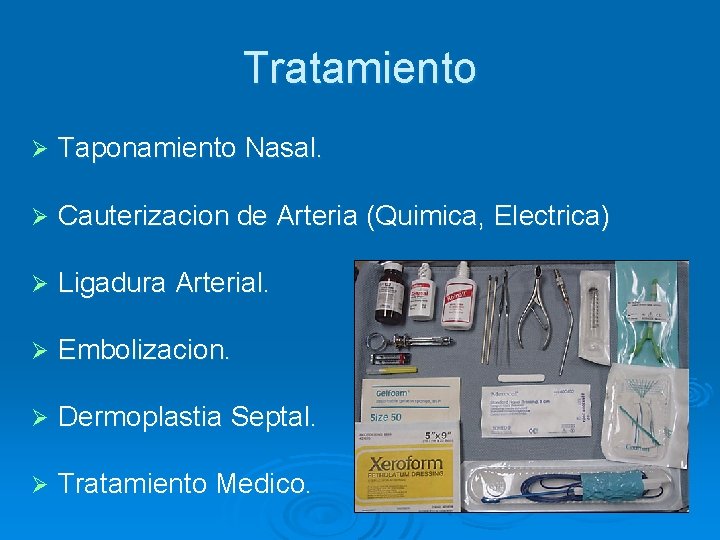 Tratamiento Ø Taponamiento Nasal. Ø Cauterizacion de Arteria (Quimica, Electrica) Ø Ligadura Arterial. Ø