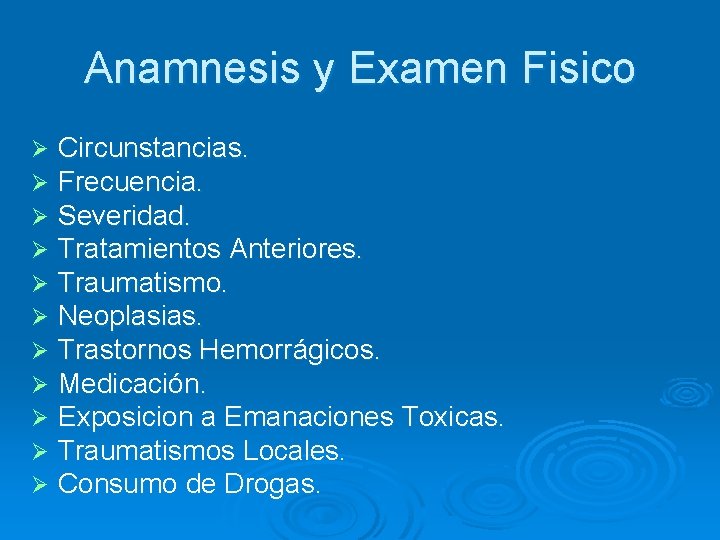 Anamnesis y Examen Fisico Ø Ø Ø Circunstancias. Frecuencia. Severidad. Tratamientos Anteriores. Traumatismo. Neoplasias.