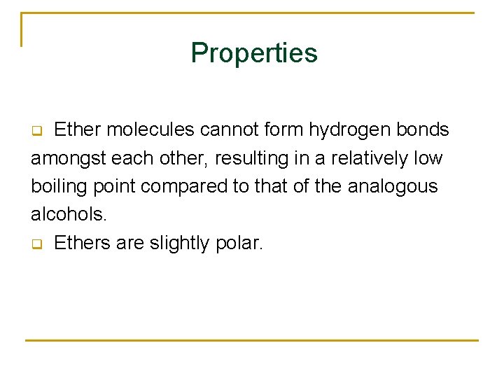 Properties Ether molecules cannot form hydrogen bonds amongst each other, resulting in a relatively