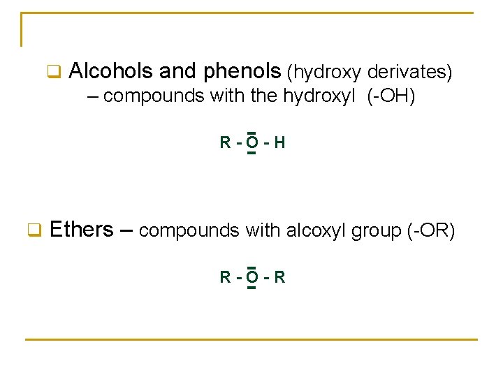 q Alcohols and phenols (hydroxy derivates) – compounds with the hydroxyl (-OH) R-O-H q