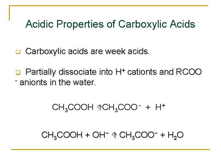 Acidic Properties of Carboxylic Acids q Carboxylic acids are week acids. Partially dissociate into