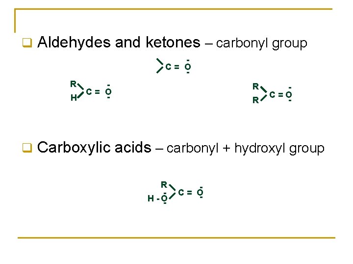 q Aldehydes and ketones – carbonyl group - C= O R C= O H