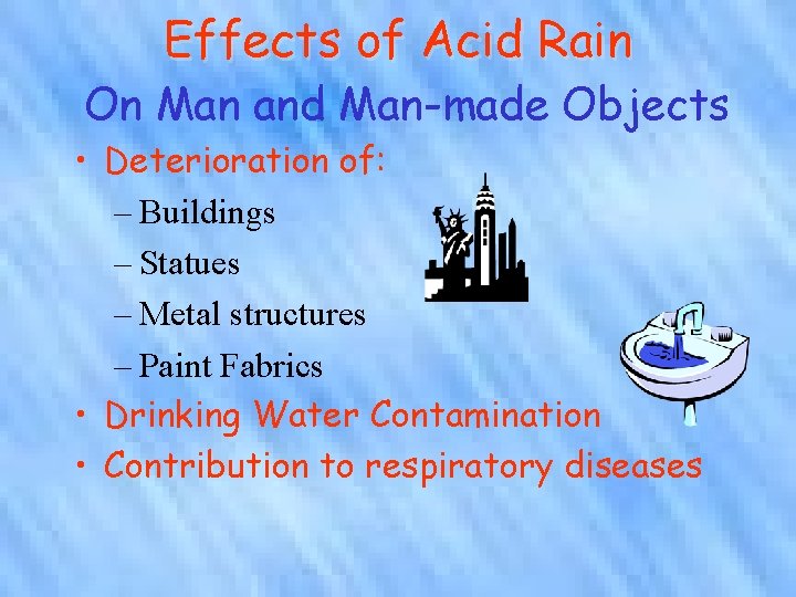 Effects of Acid Rain On Man and Man-made Objects • Deterioration of: – Buildings