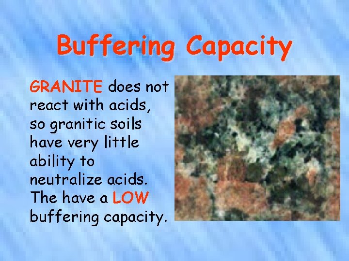 Buffering Capacity GRANITE does not react with acids, so granitic soils have very little