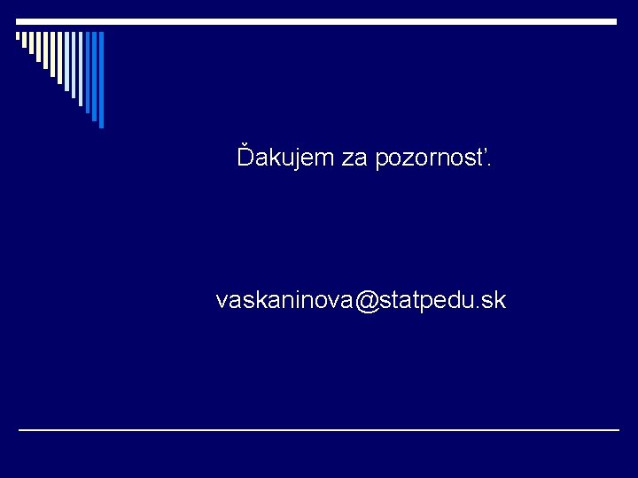 Ďakujem za pozornosť. vaskaninova@statpedu. sk 